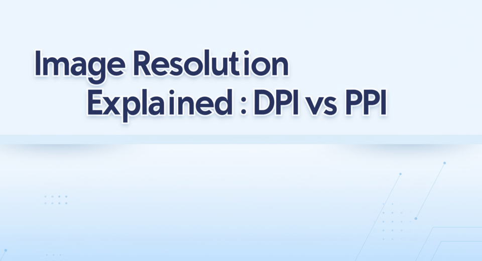 create a blog banner using the blog title also add the title in image "Image Resolution Explained: DPI vs PPI"
